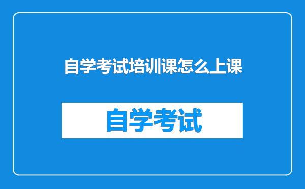 自学考试培训课怎么上课