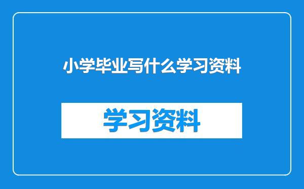 小学毕业写什么学习资料