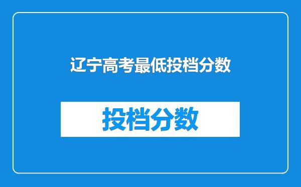 辽宁高考最低投档分数