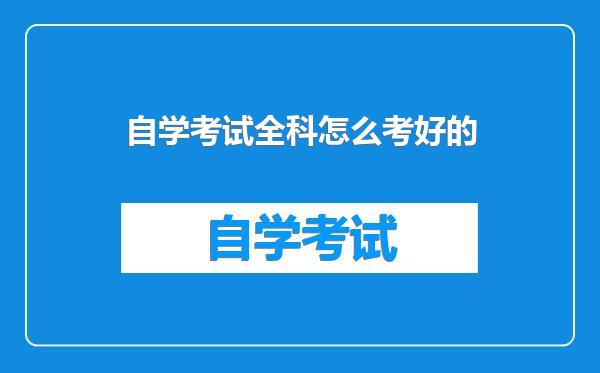 自学考试全科怎么考好的