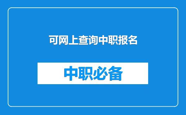 可网上查询中职报名