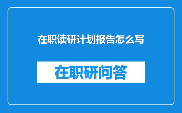 在职读研计划报告怎么写