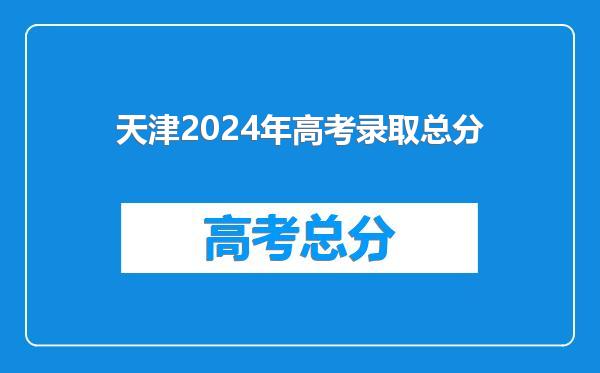 天津2024年高考录取总分