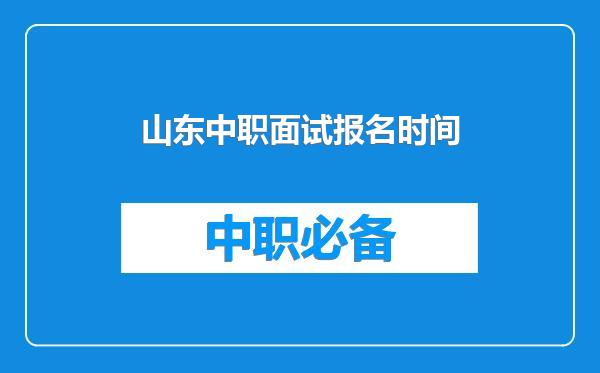 山东中职面试报名时间