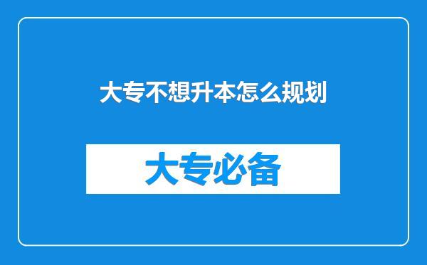 大专不想升本怎么规划