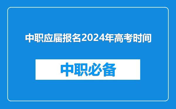 中职应届报名2024年高考时间