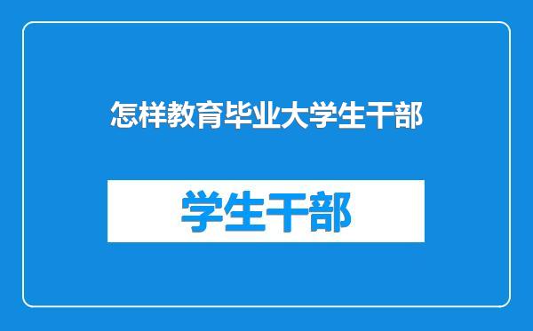 怎样教育毕业大学生干部