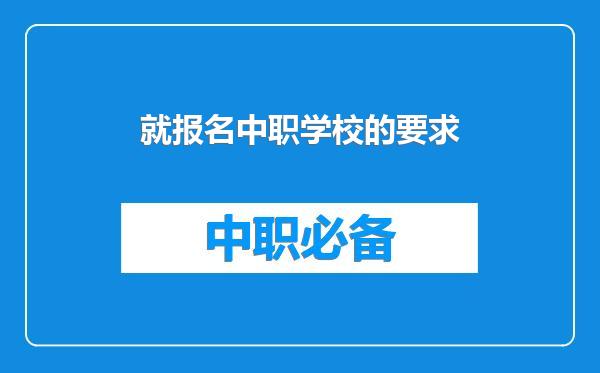 就报名中职学校的要求