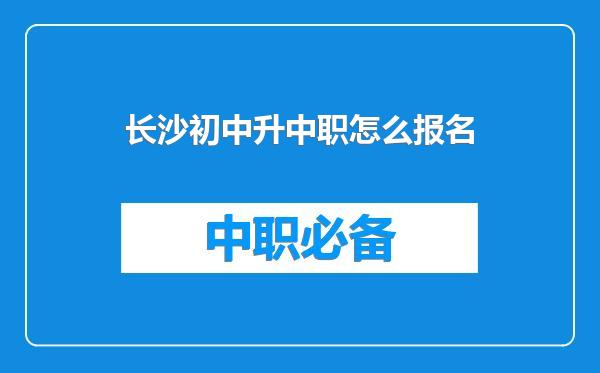 长沙初中升中职怎么报名