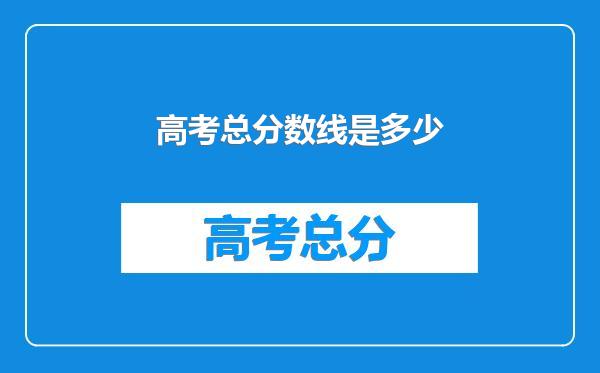 高考总分数线是多少