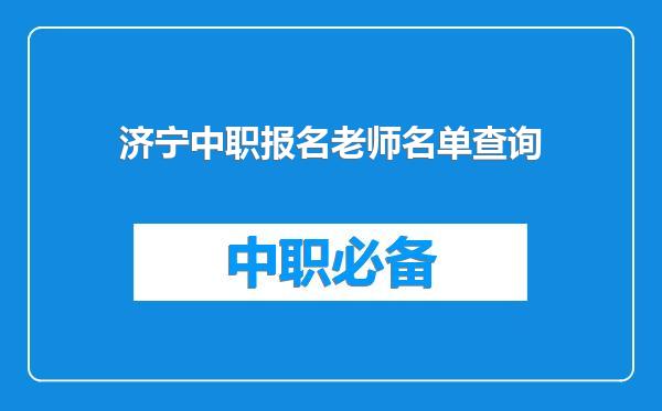 济宁中职报名老师名单查询