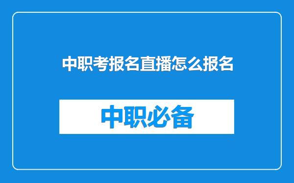 中职考报名直播怎么报名