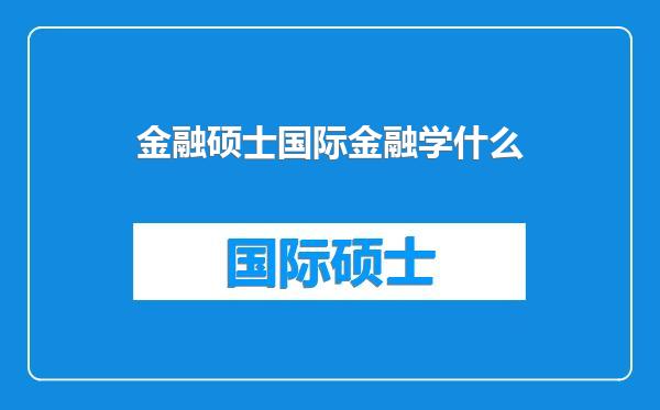 金融硕士国际金融学什么