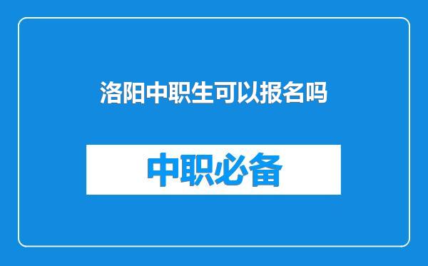 洛阳中职生可以报名吗