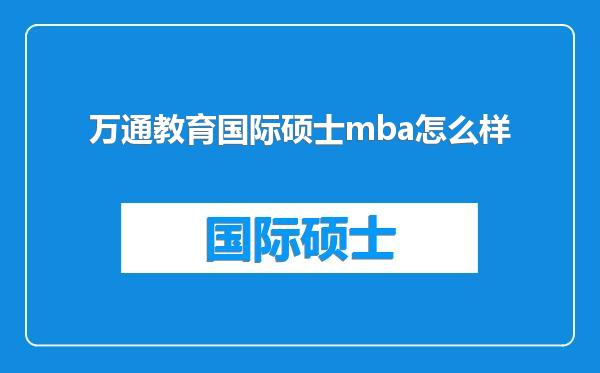 万通教育国际硕士mba怎么样