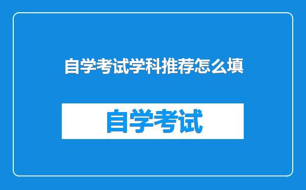 自学考试学科推荐怎么填