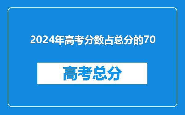 2024年高考分数占总分的70