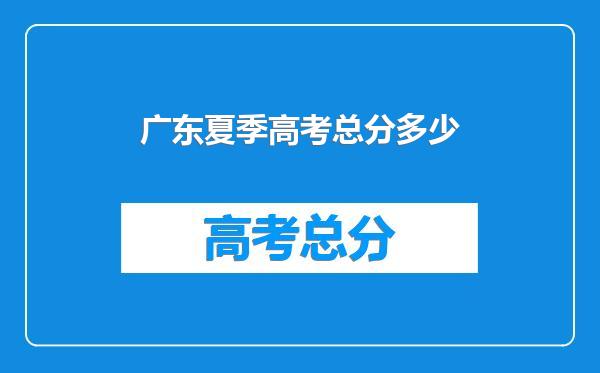 广东夏季高考总分多少