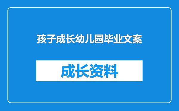 孩子成长幼儿园毕业文案