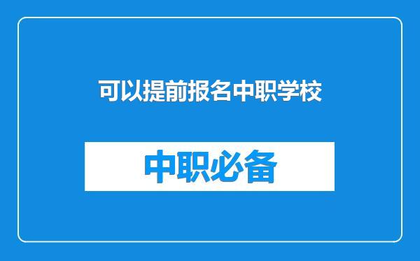 可以提前报名中职学校