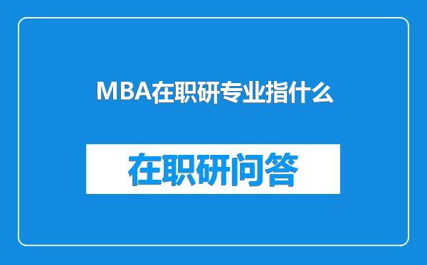 MBA在职研专业指什么