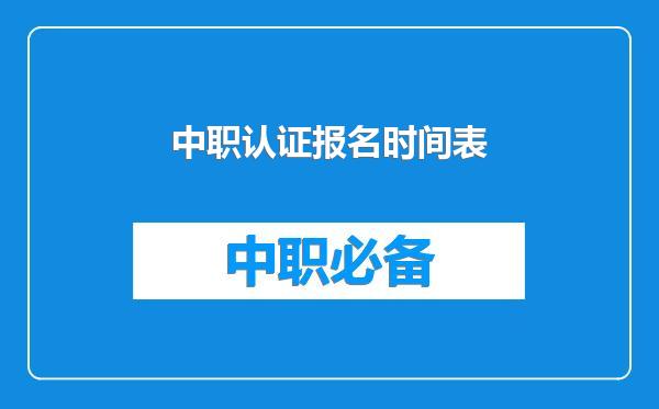 中职认证报名时间表