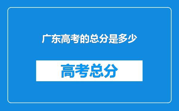 广东高考的总分是多少