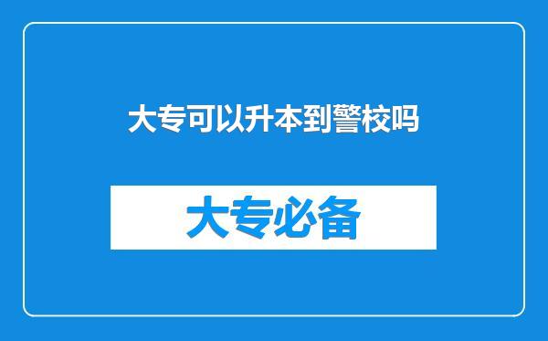 大专可以升本到警校吗