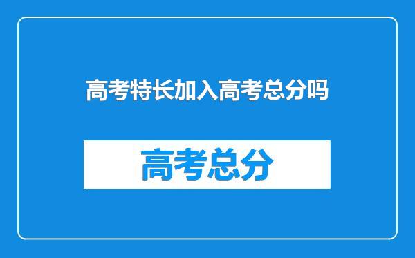 高考特长加入高考总分吗