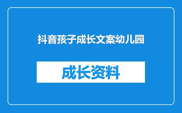 抖音孩子成长文案幼儿园