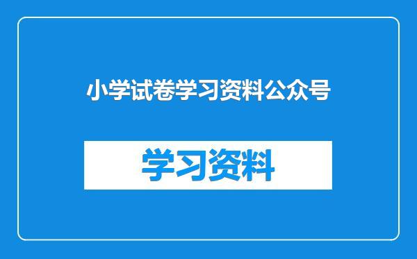 小学试卷学习资料公众号