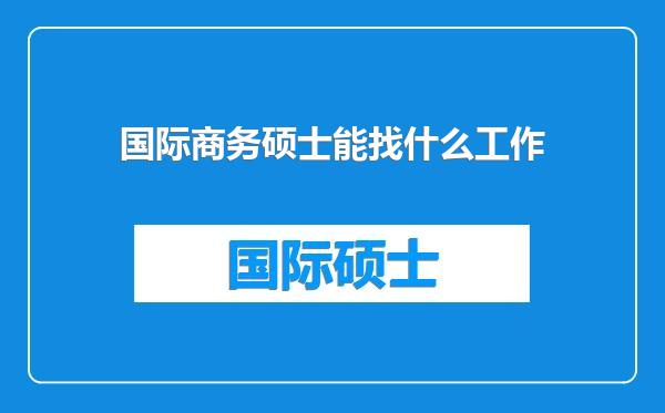 国际商务硕士能找什么工作