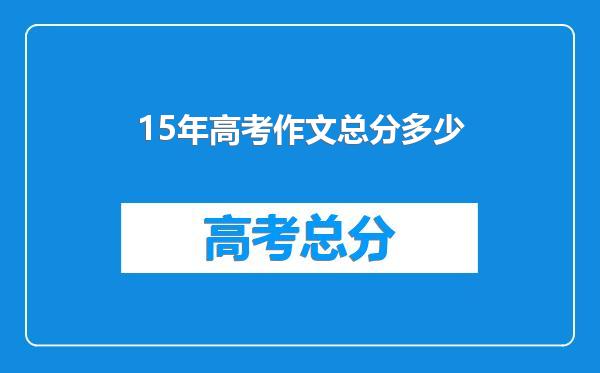 15年高考作文总分多少