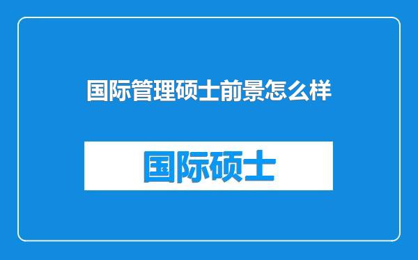 国际管理硕士前景怎么样