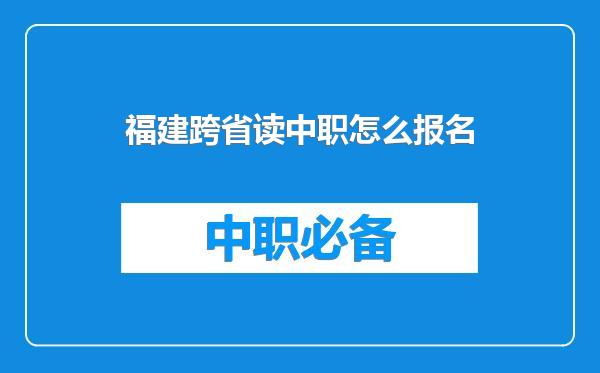 福建跨省读中职怎么报名