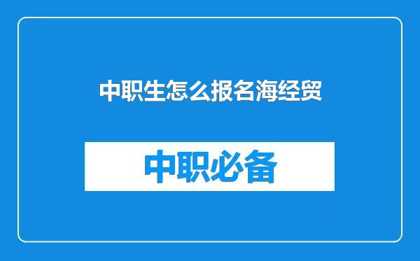 中职生怎么报名海经贸