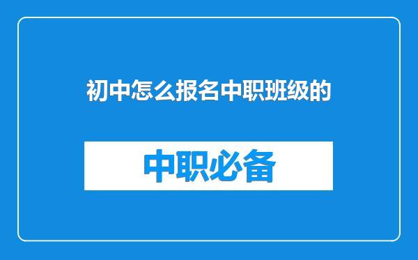 初中怎么报名中职班级的