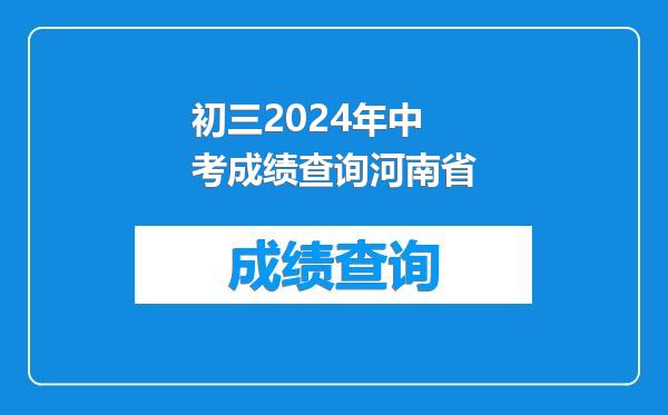 初三2024年中考成绩查询河南省