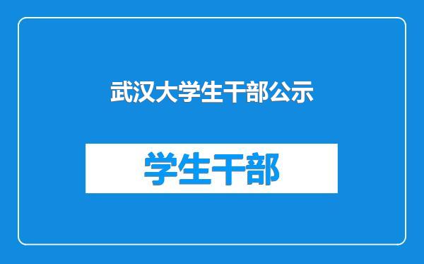 武汉大学生干部公示