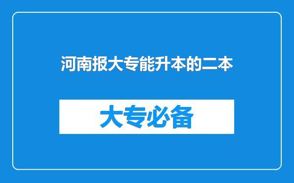 河南报大专能升本的二本