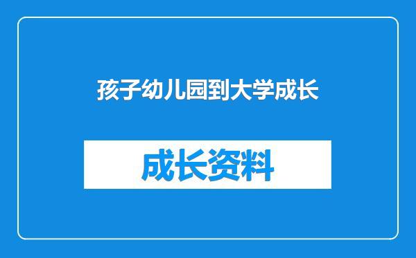 孩子幼儿园到大学成长