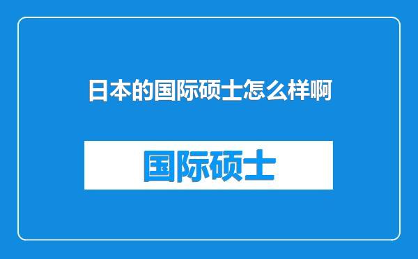 日本的国际硕士怎么样啊