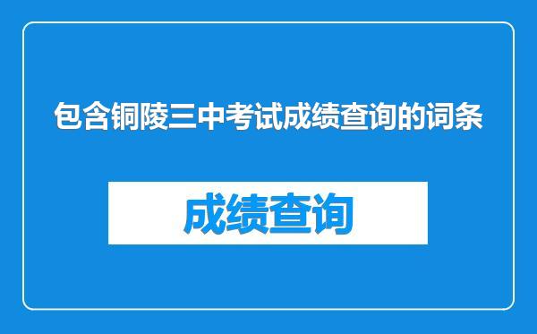 包含铜陵三中考试成绩查询的词条