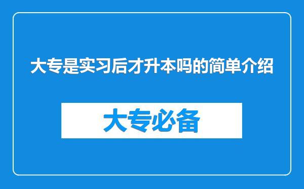 大专是实习后才升本吗的简单介绍