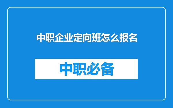 中职企业定向班怎么报名