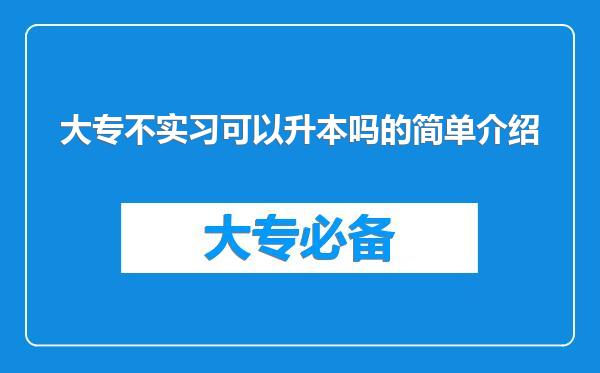 大专不实习可以升本吗的简单介绍