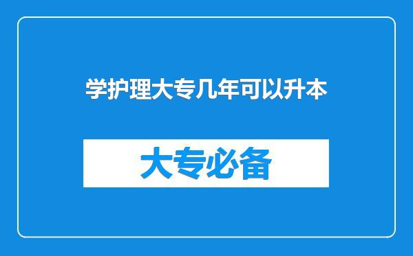 学护理大专几年可以升本