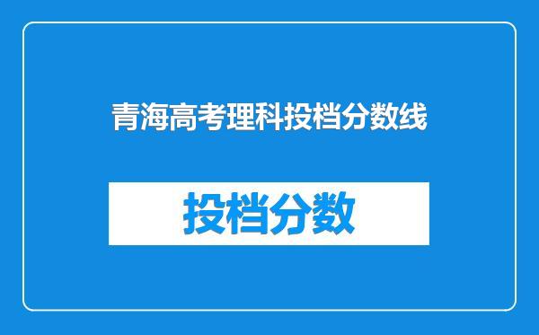 青海高考理科投档分数线