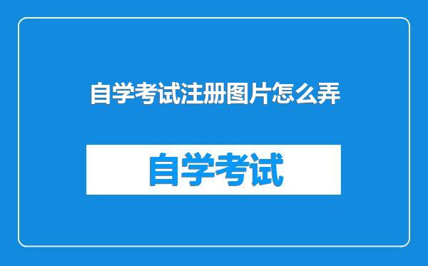 自学考试注册图片怎么弄