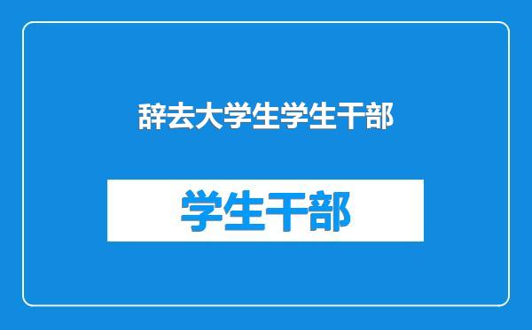 辞去大学生学生干部